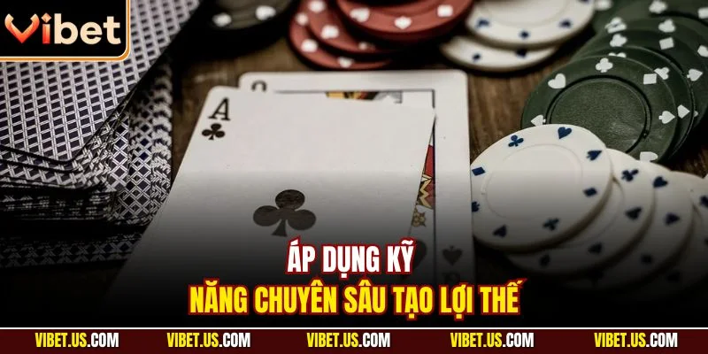 Áp dụng kỹ năng chuyên sâu tạo lợi thế