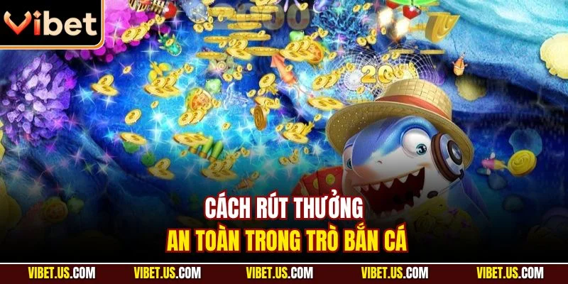 Cách rút thưởng an toàn trong trò bắn cá