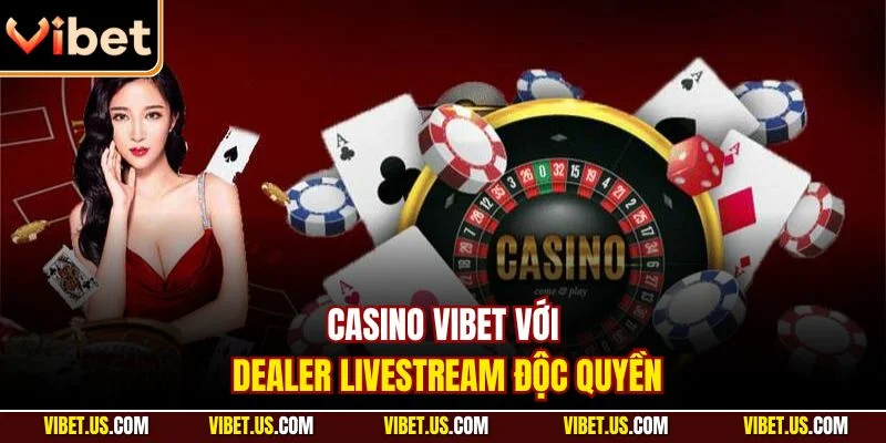 Casino VIBET với dealer livestream độc quyền