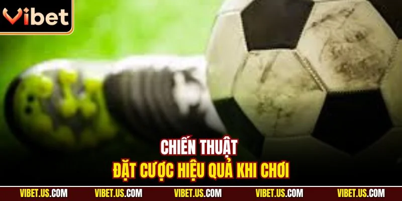 Chiến thuật đặt cược hiệu quả khi chơi