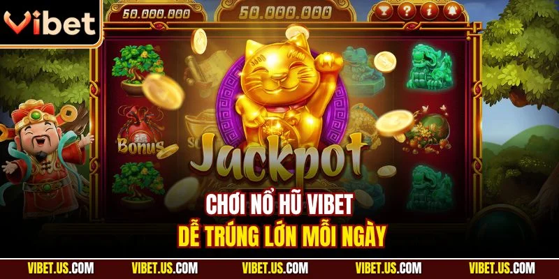 Chơi nổ hũ VIBET dễ trúng lớn mỗi ngày
