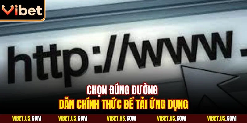 Chọn đúng đường dẫn chính thức để tải ứng dụng