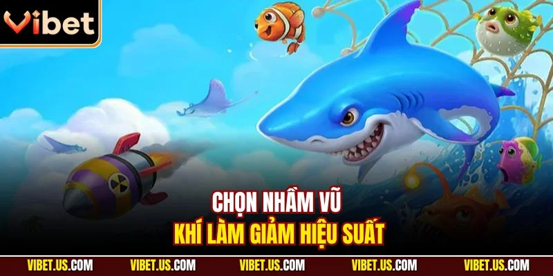 Chọn nhầm vũ khí làm giảm hiệu suất