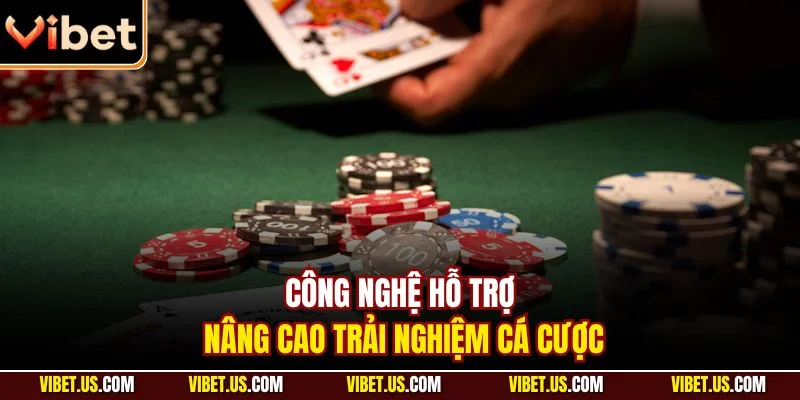 Công nghệ hỗ trợ nâng cao trải nghiệm cá cược
