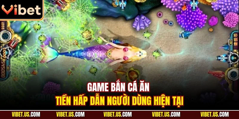 Game bắn cá ăn tiền hấp dẫn người dùng hiện tại