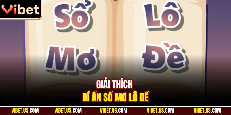 Giải thích bí ẩn sổ mơ lô đề