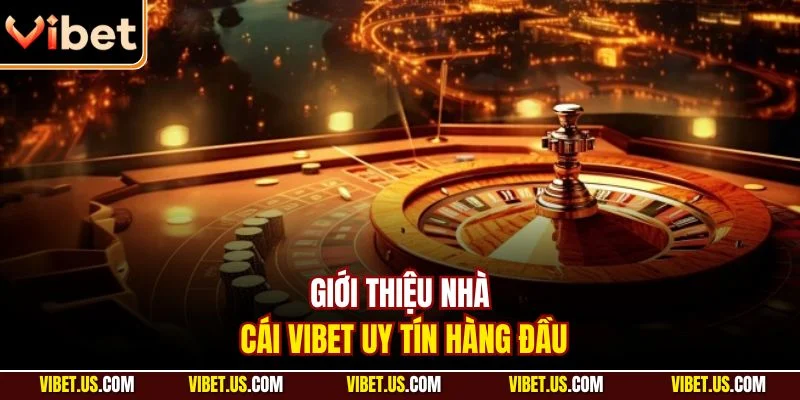 Giới thiệu nhà cái VIBET uy tín hàng đầu