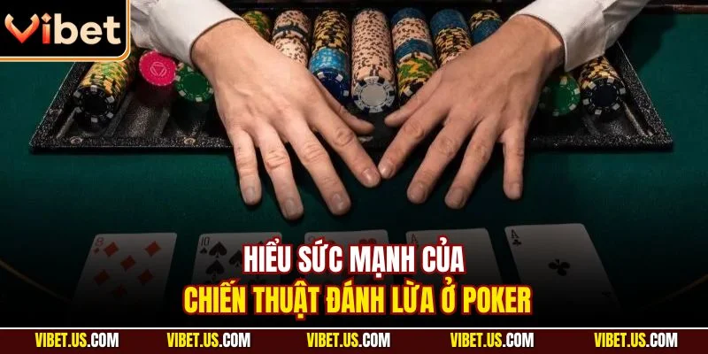 Hiểu sức mạnh của chiến thuật đánh lừa ở poker