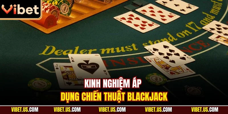 Kinh nghiệm áp dụng chiến thuật Blackjack