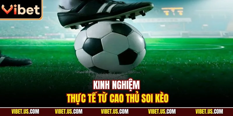 Kinh nghiệm thực tế từ cao thủ soi kèo