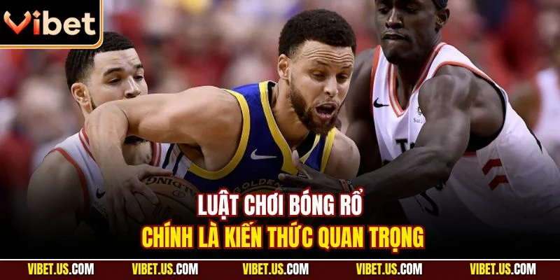 Luật chơi bóng rổ chính là kiến thức quan trọng