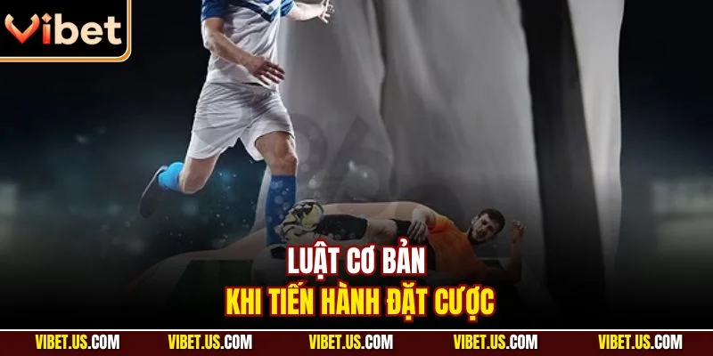 Luật cơ bản khi tiến hành đặt cược
