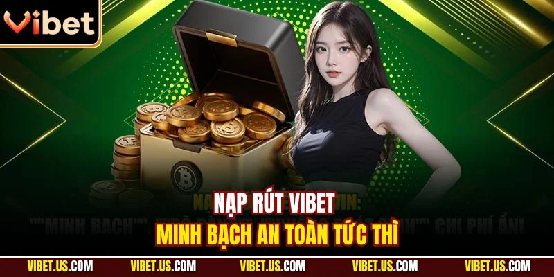 Nạp rút VIBET minh bạch an toàn tức thì