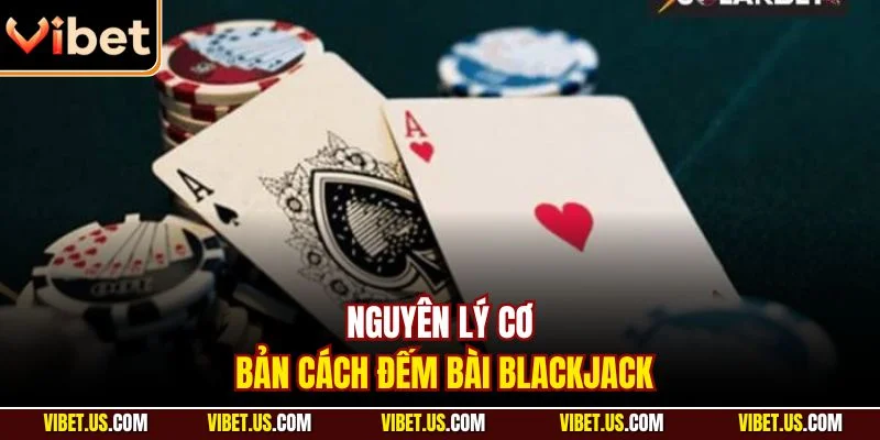 Nguyên lý cơ bản cách đếm bài Blackjack