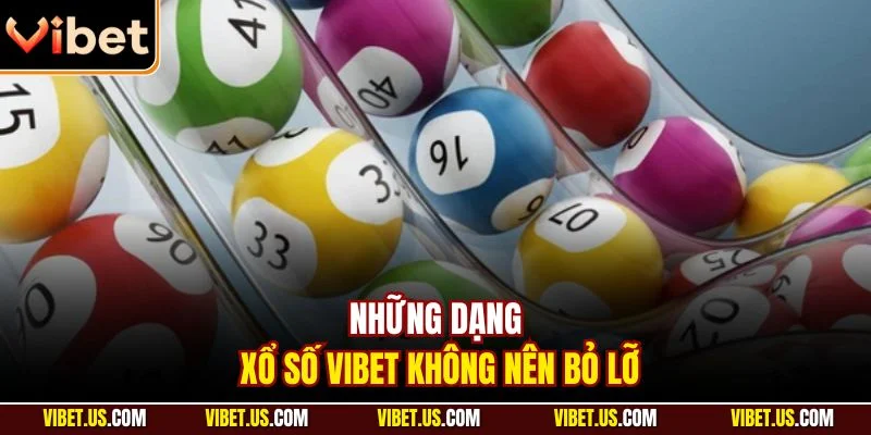 Những dạng xổ số VIBET không nên bỏ lỡ