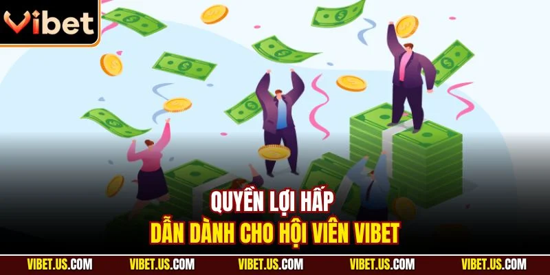 Quyền lợi hấp dẫn dành cho hội viên VIBET