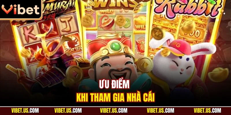 Ưu điểm khi tham gia nhà cái
